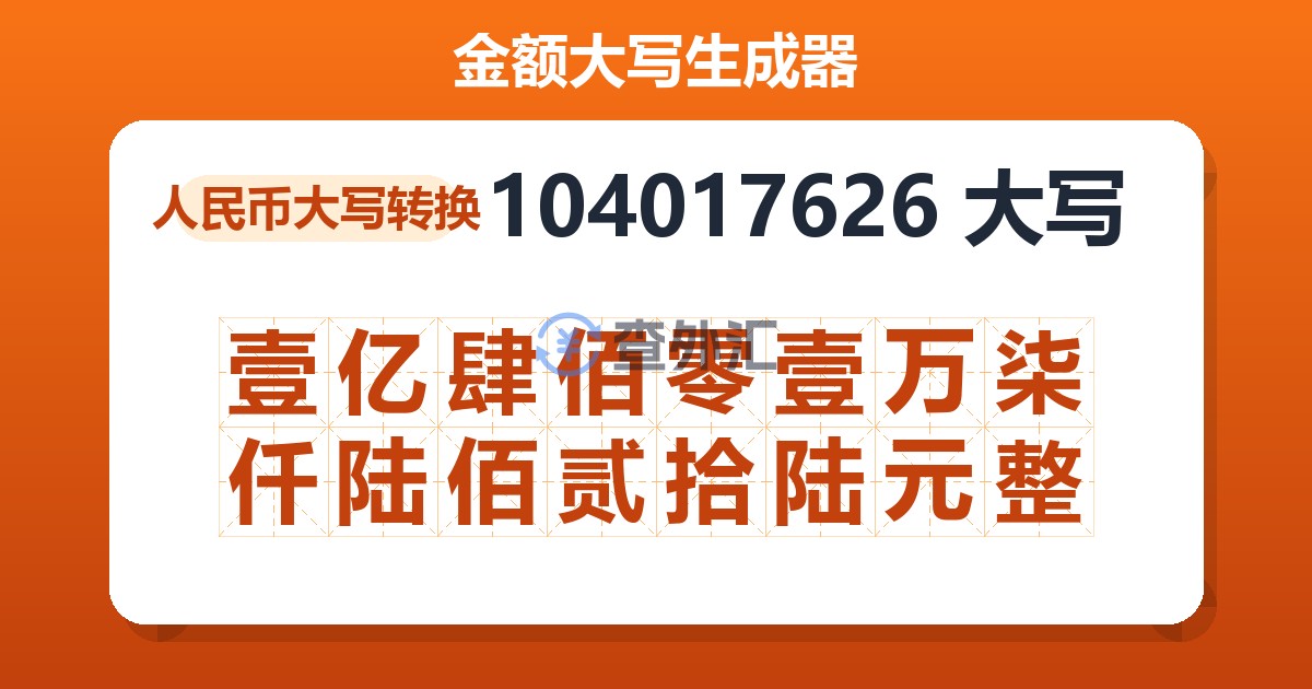 104017626大写 壹亿肆佰零壹万柒仟陆佰贰拾陆元整