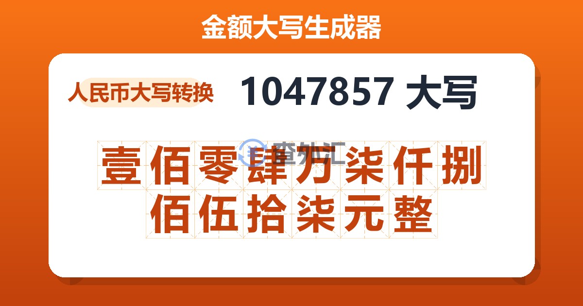 1047857大写 壹佰零肆万柒仟捌佰伍拾柒元整