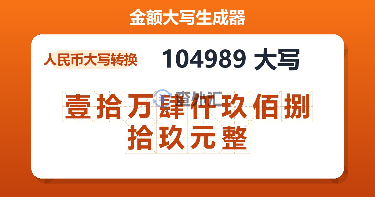 104989大写 壹拾万肆仟玖佰捌拾玖元整