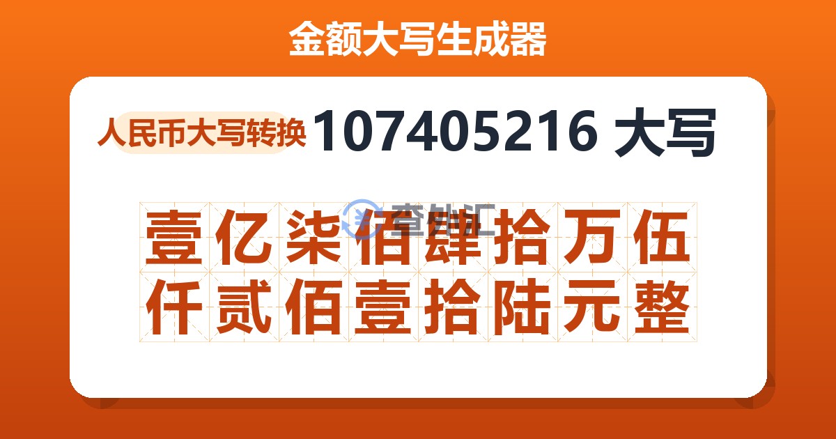 107405216大写 壹亿柒佰肆拾万伍仟贰佰壹拾陆元整