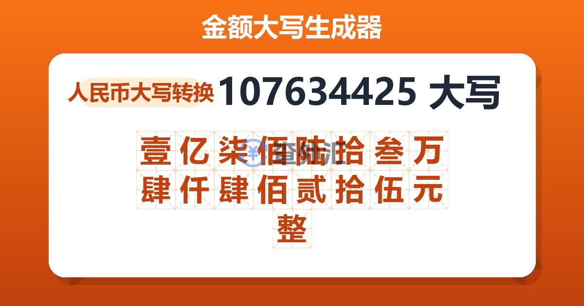 107634425大写 壹亿柒佰陆拾叁万肆仟肆佰贰拾伍元整