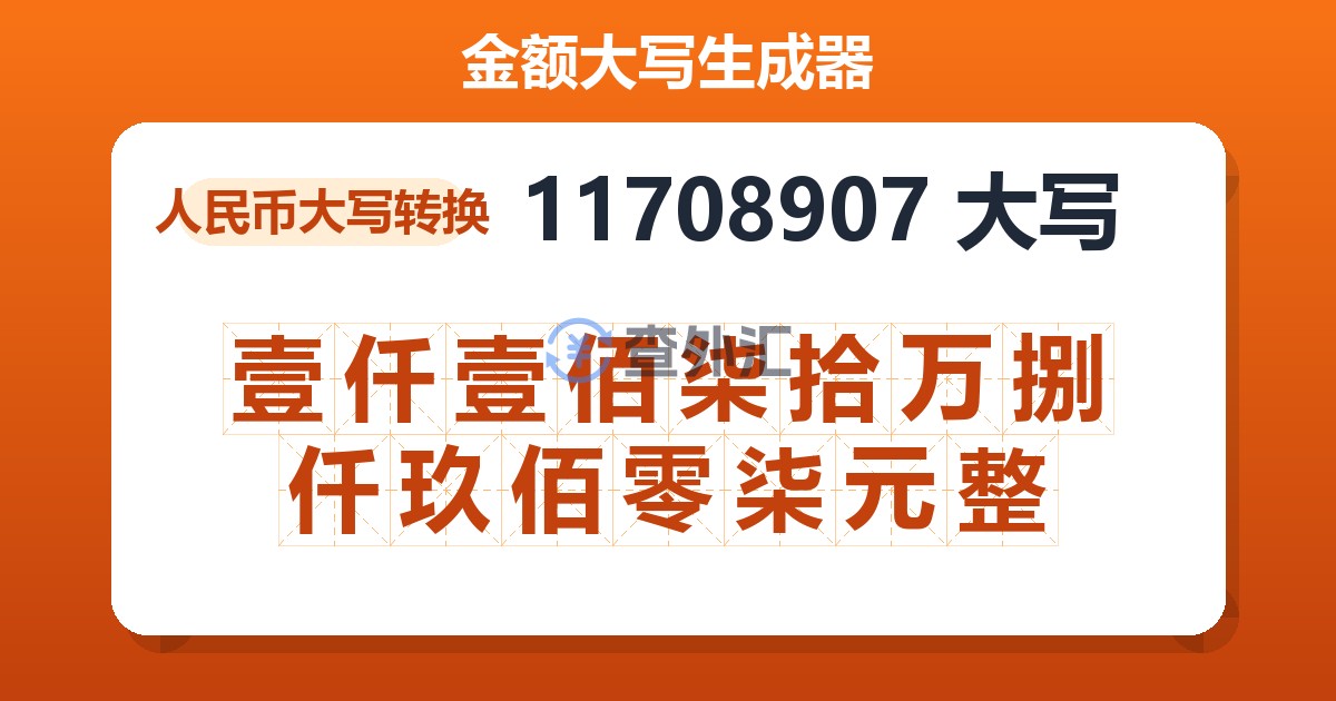 11708907大写 壹仟壹佰柒拾万捌仟玖佰零柒元整