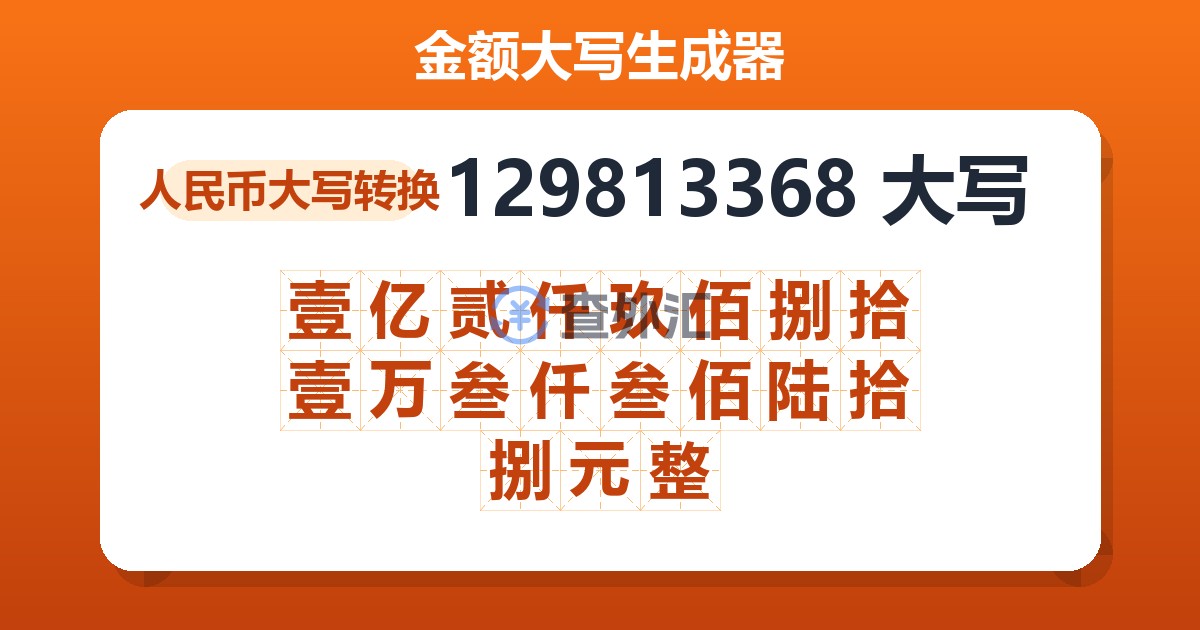129813368大写 壹亿贰仟玖佰捌拾壹万叁仟叁佰陆拾捌元整