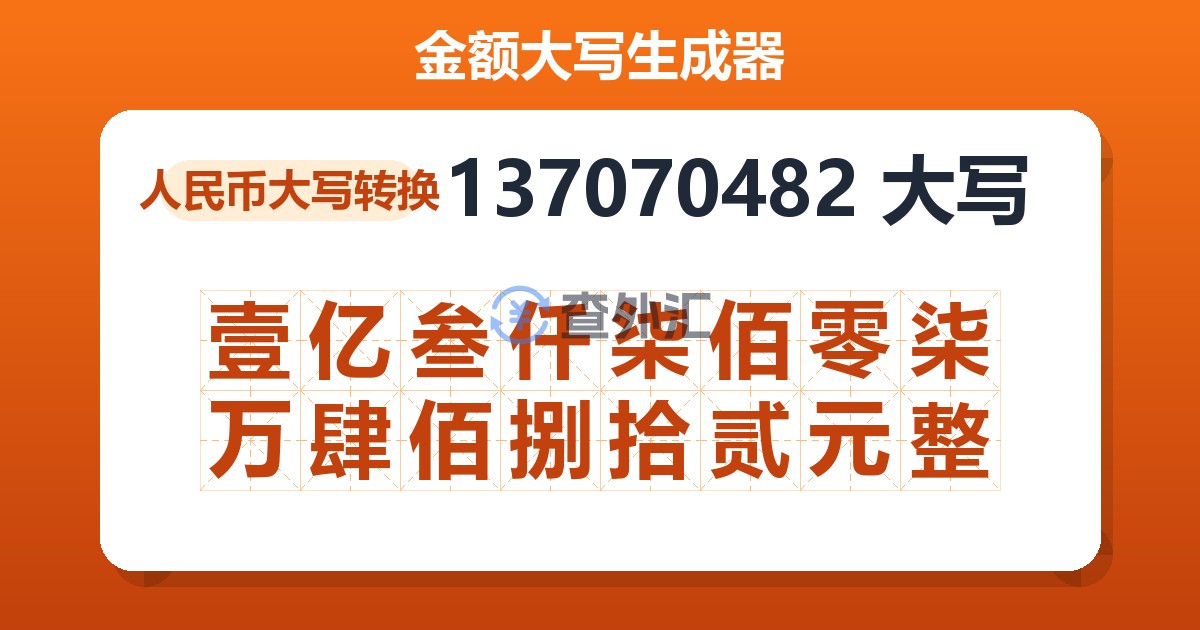 137070482大写 壹亿叁仟柒佰零柒万肆佰捌拾贰元整