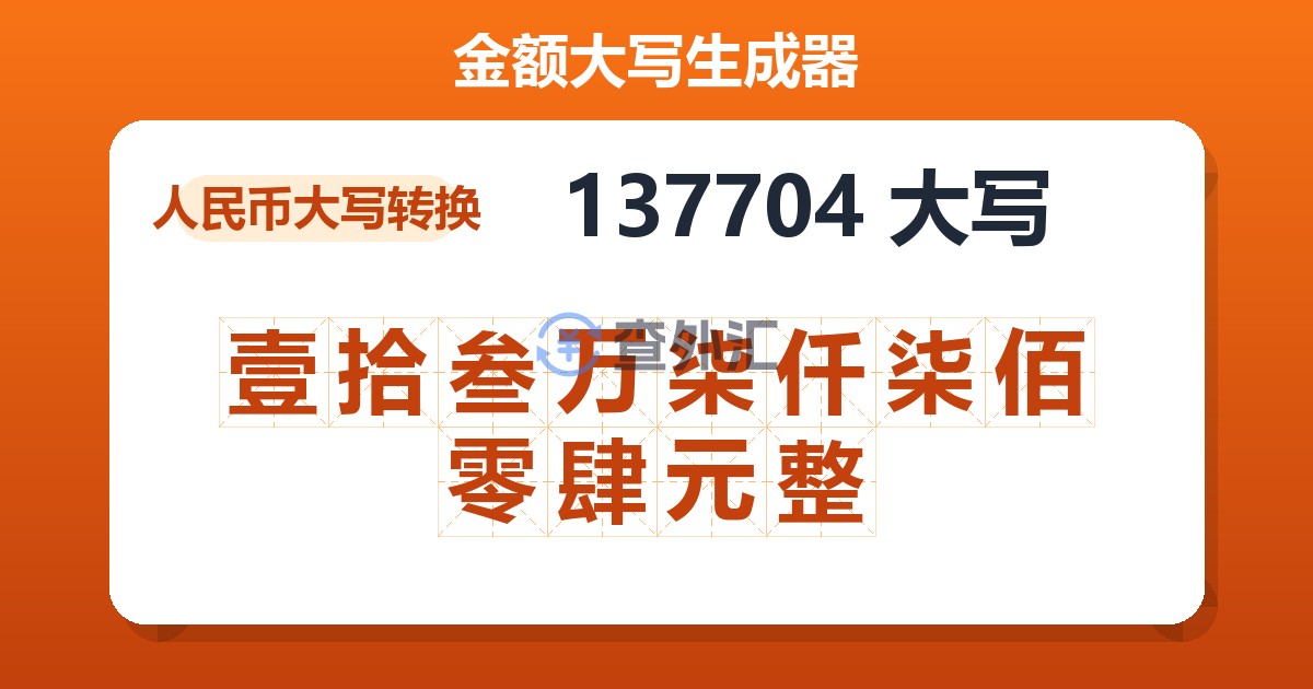 137704大写 壹拾叁万柒仟柒佰零肆元整