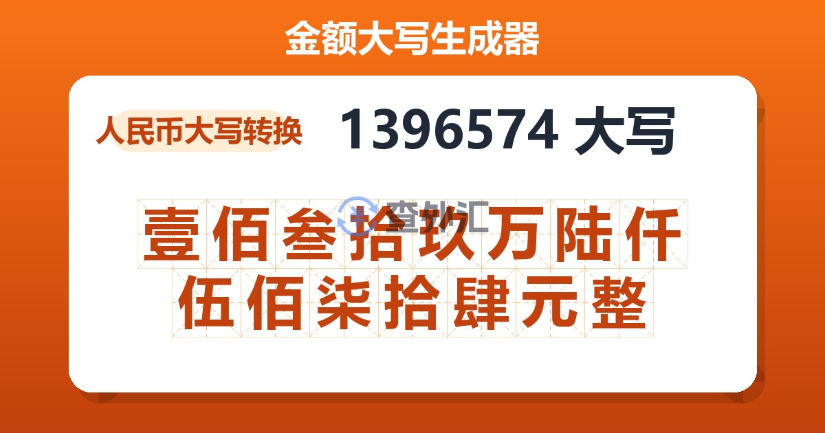 1396574大写 壹佰叁拾玖万陆仟伍佰柒拾肆元整