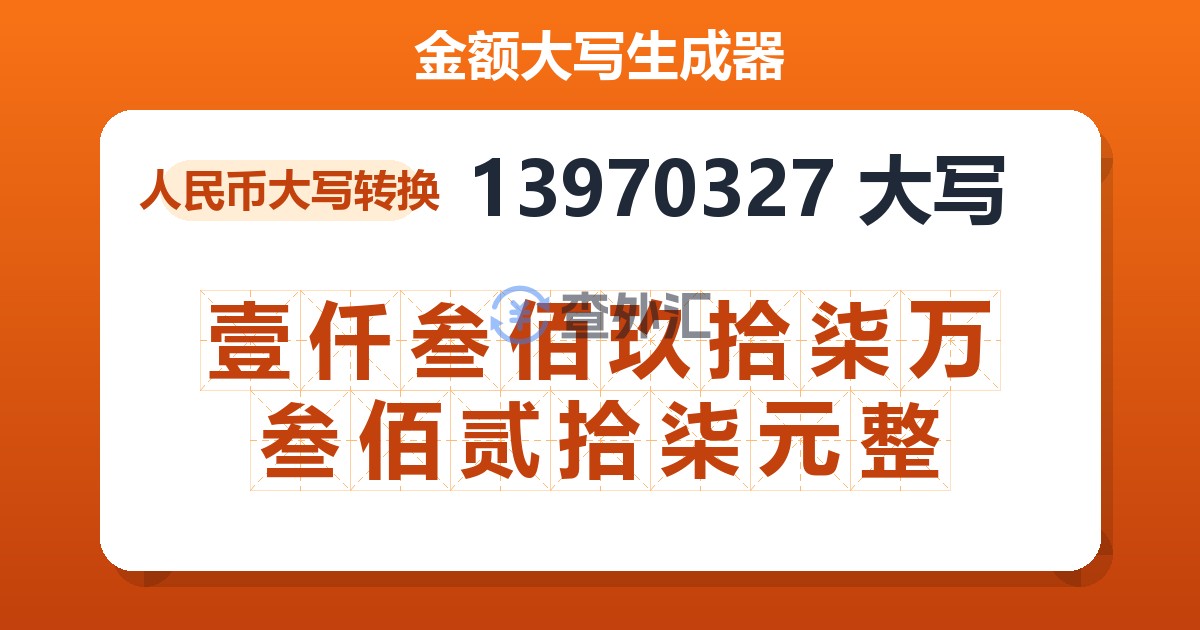 13970327大写 壹仟叁佰玖拾柒万叁佰贰拾柒元整