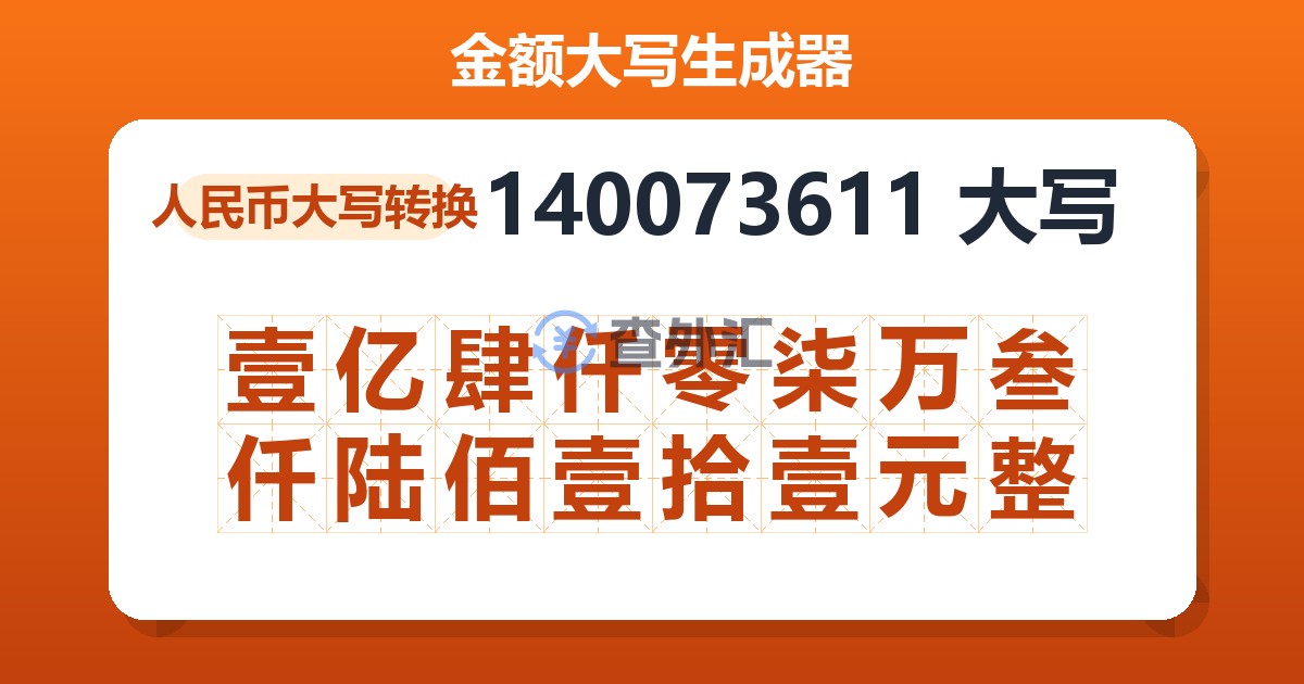 140073611大写 壹亿肆仟零柒万叁仟陆佰壹拾壹元整