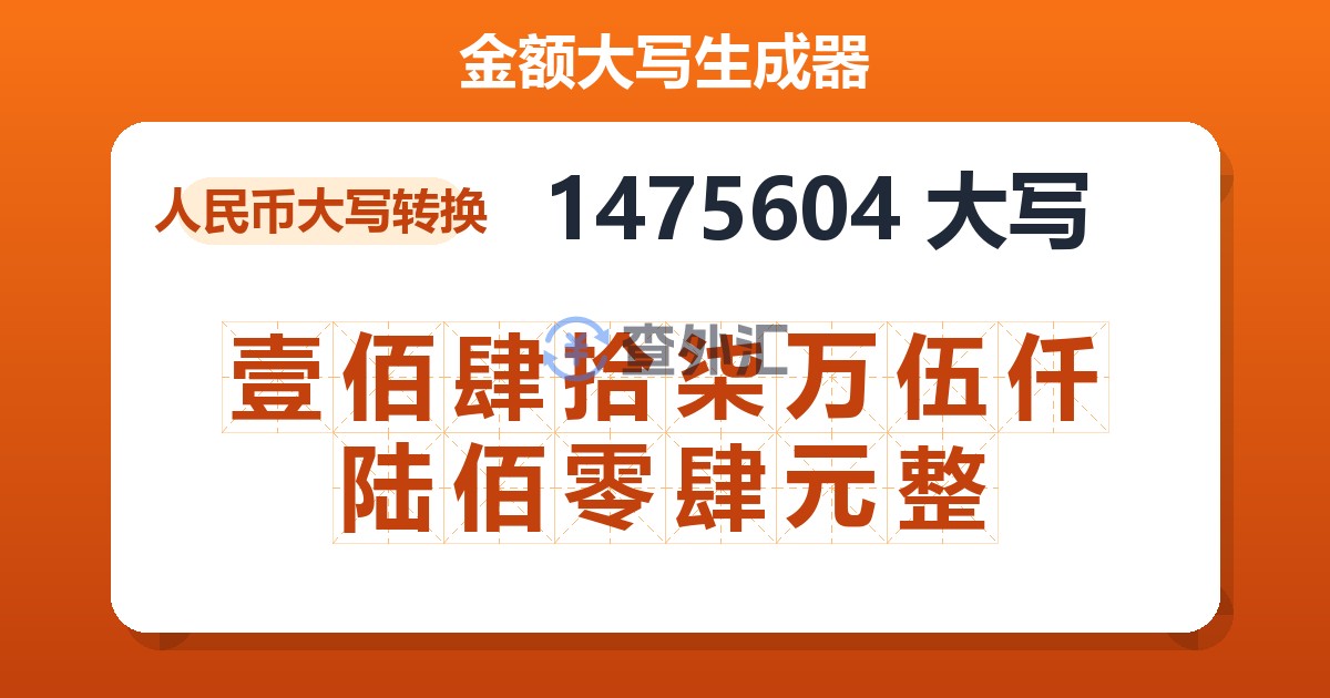 1475604大写 壹佰肆拾柒万伍仟陆佰零肆元整