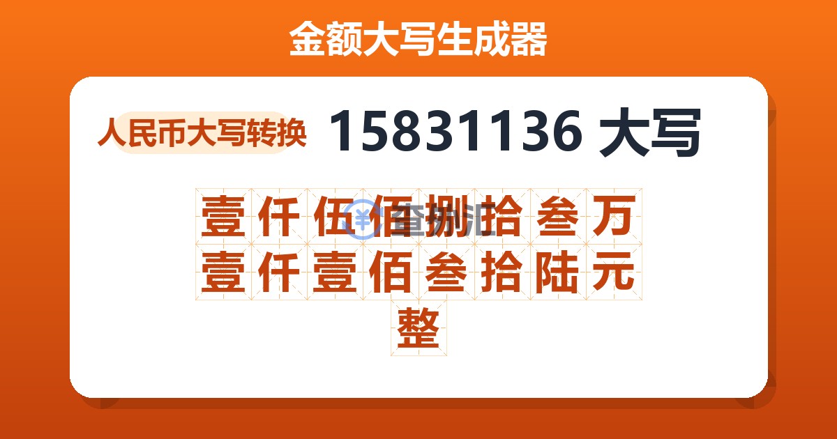 15831136大写 壹仟伍佰捌拾叁万壹仟壹佰叁拾陆元整