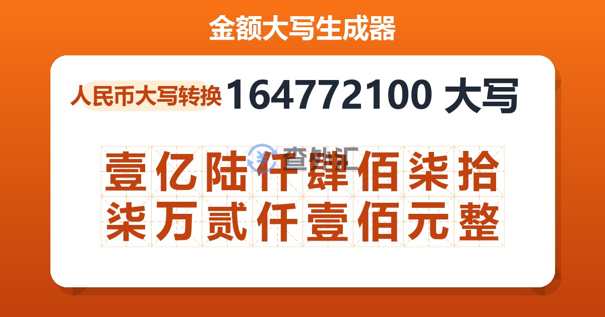 164772100大写 壹亿陆仟肆佰柒拾柒万贰仟壹佰元整
