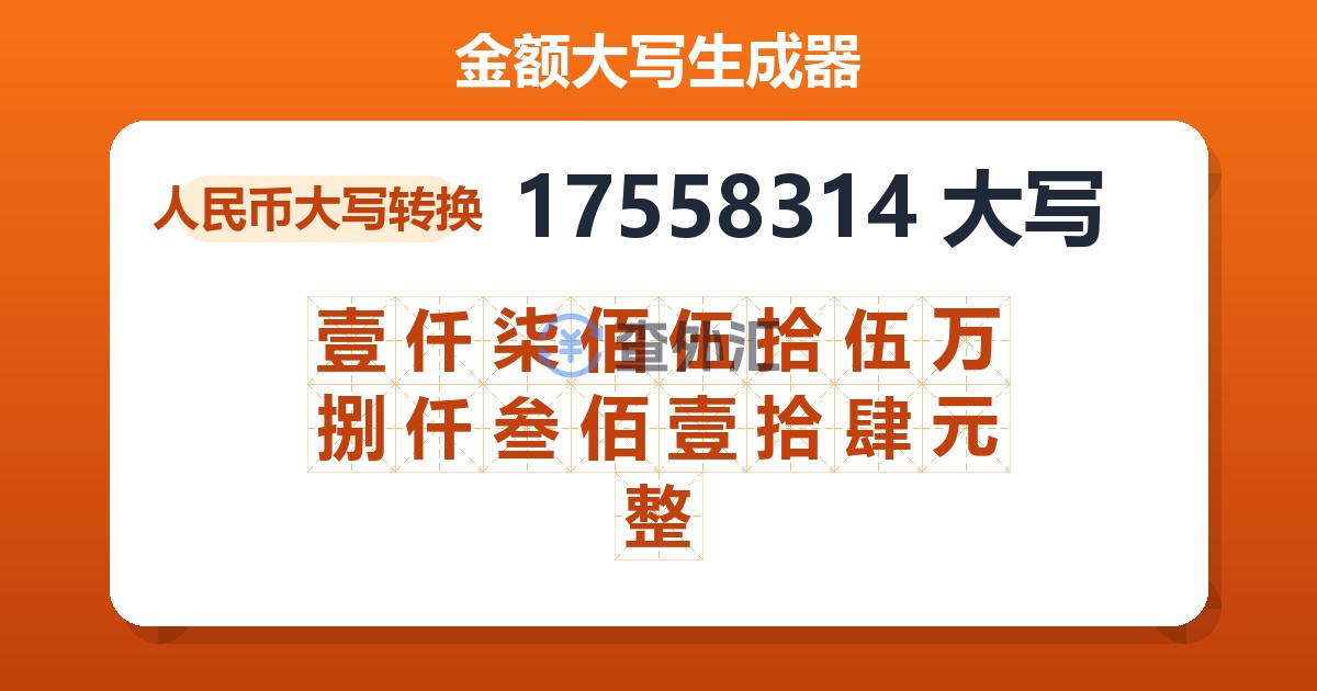 17558314大写 壹仟柒佰伍拾伍万捌仟叁佰壹拾肆元整
