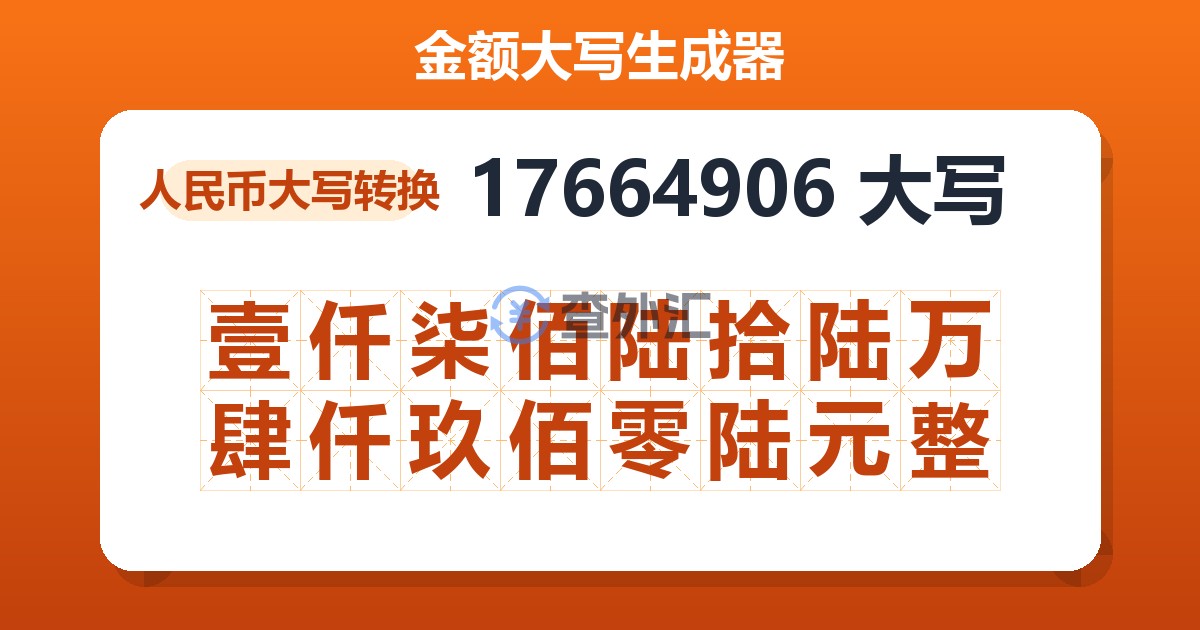 17664906大写 壹仟柒佰陆拾陆万肆仟玖佰零陆元整
