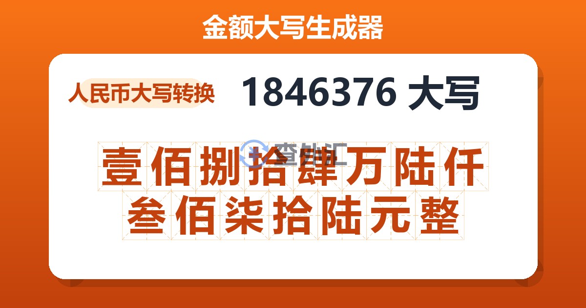 1846376大写 壹佰捌拾肆万陆仟叁佰柒拾陆元整