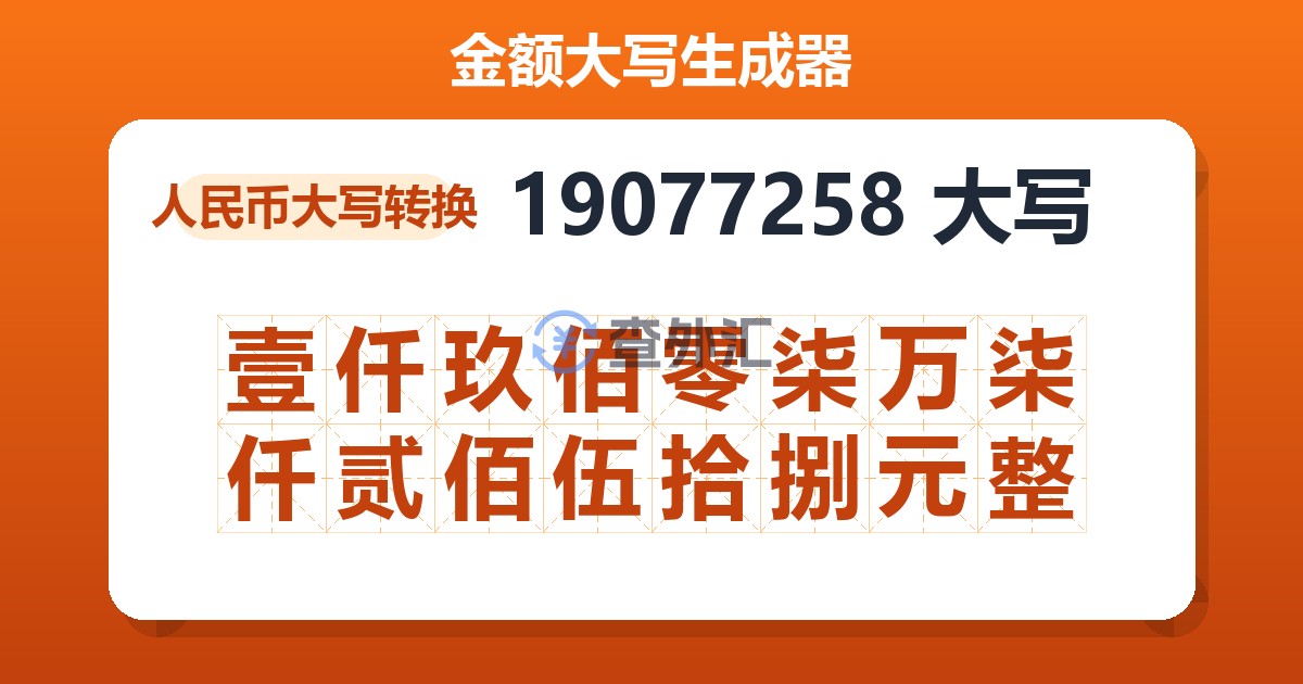 19077258大写 壹仟玖佰零柒万柒仟贰佰伍拾捌元整