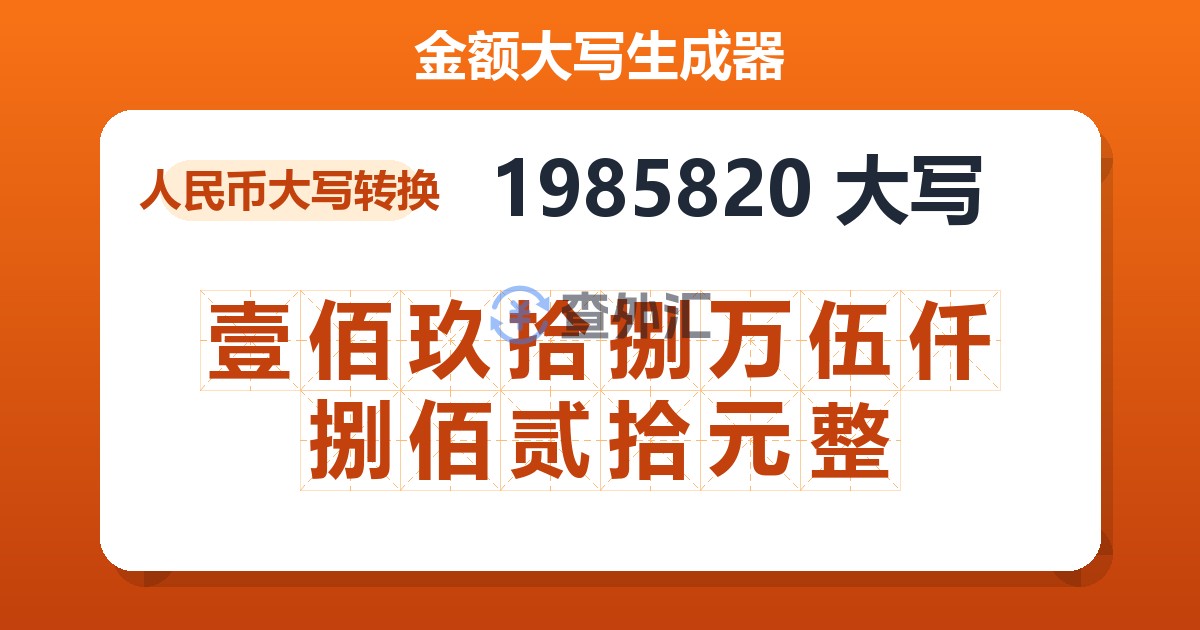 1985820大写 壹佰玖拾捌万伍仟捌佰贰拾元整