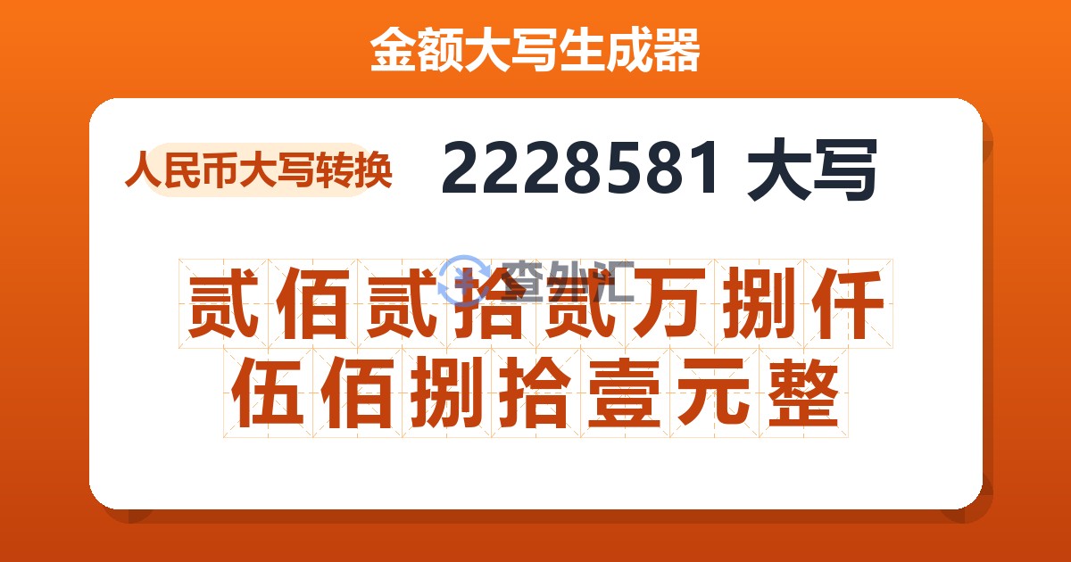 2228581大写 贰佰贰拾贰万捌仟伍佰捌拾壹元整