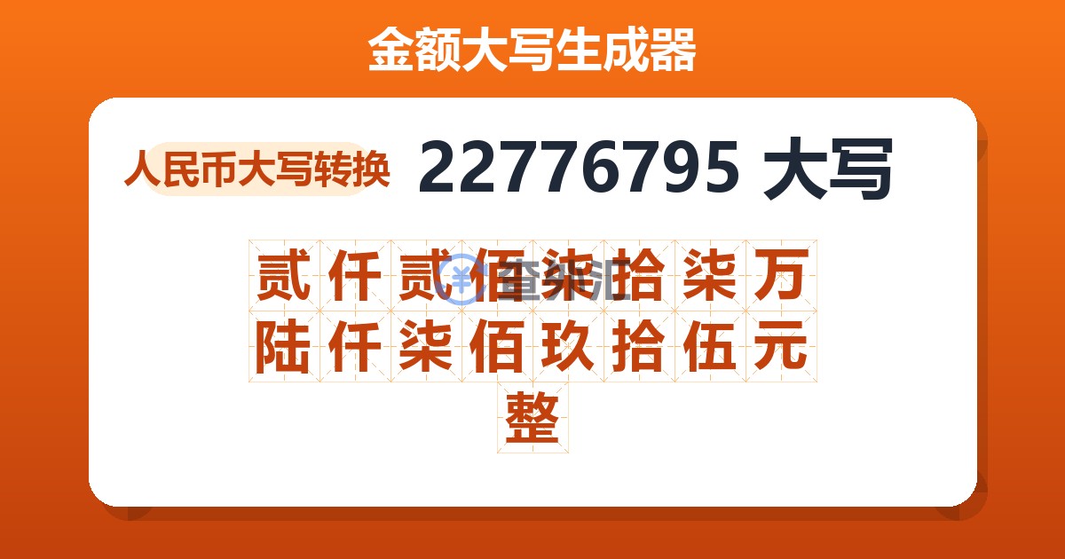 22776795大写 贰仟贰佰柒拾柒万陆仟柒佰玖拾伍元整