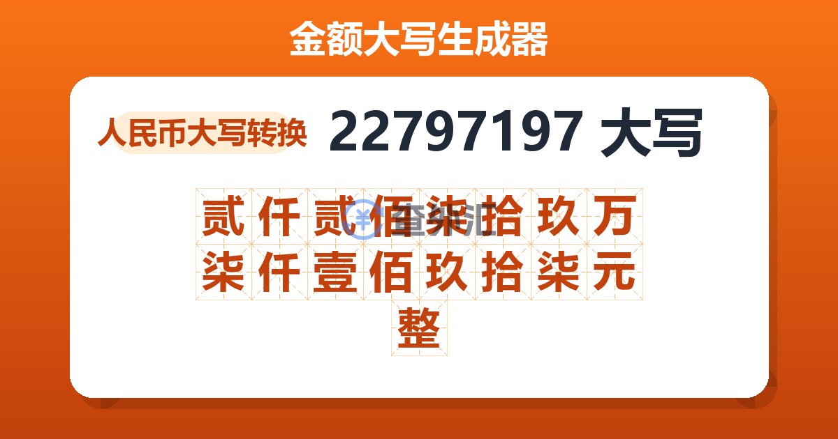 22797197大写 贰仟贰佰柒拾玖万柒仟壹佰玖拾柒元整