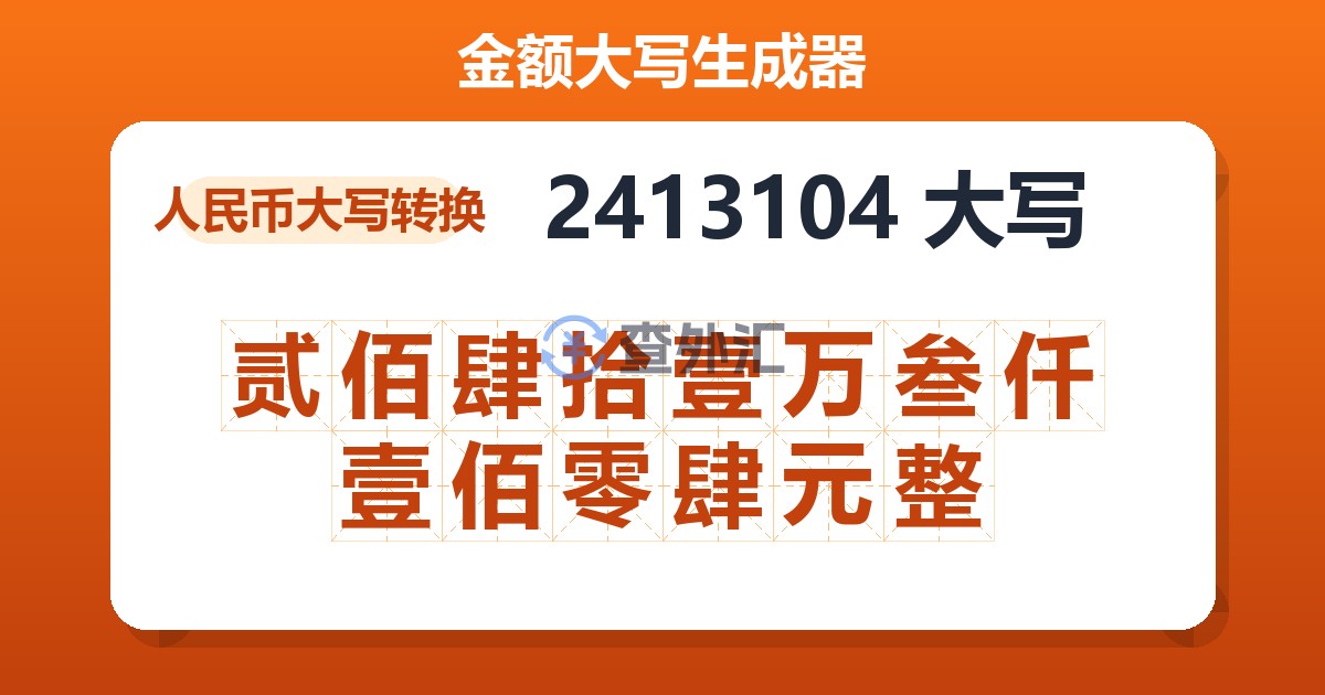 2413104大写 贰佰肆拾壹万叁仟壹佰零肆元整