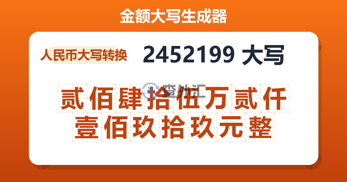 2452199大写 贰佰肆拾伍万贰仟壹佰玖拾玖元整