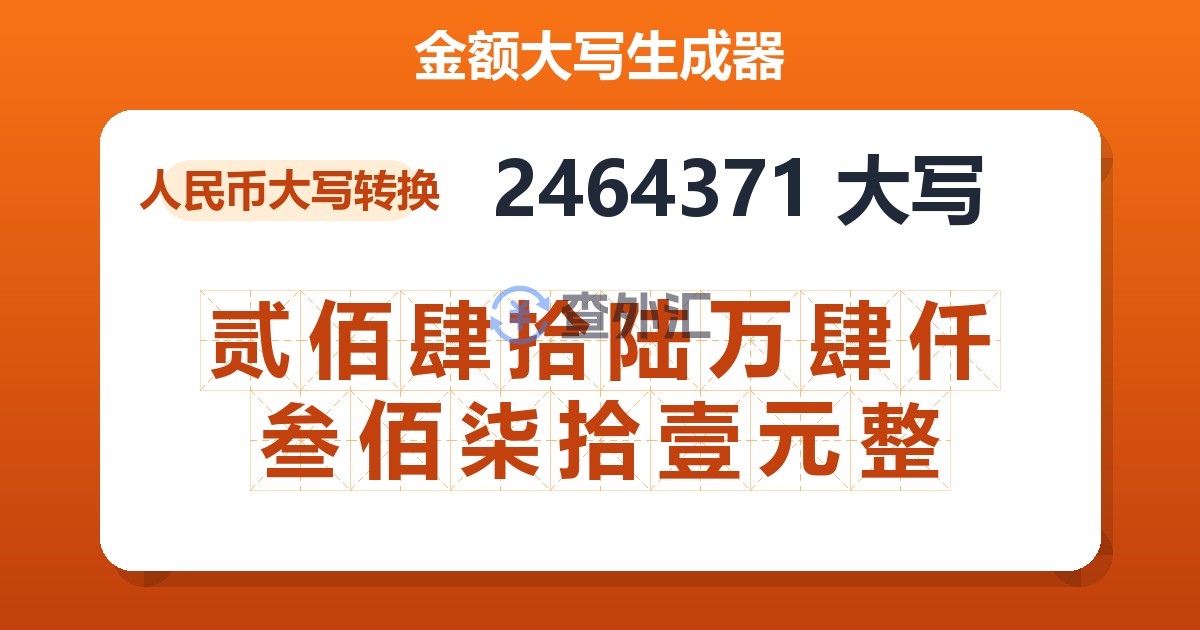 2464371大写 贰佰肆拾陆万肆仟叁佰柒拾壹元整