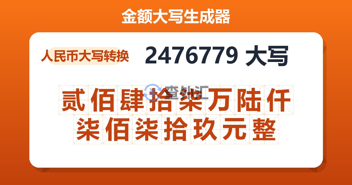 2476779大写 贰佰肆拾柒万陆仟柒佰柒拾玖元整