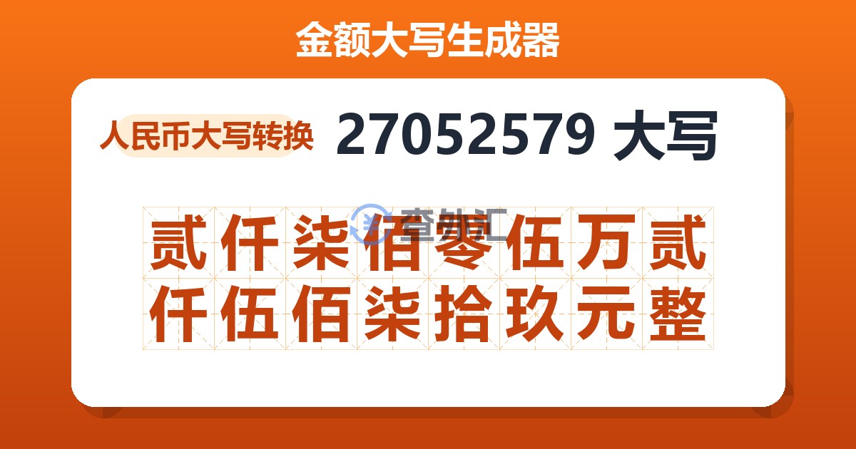 27052579大写 贰仟柒佰零伍万贰仟伍佰柒拾玖元整