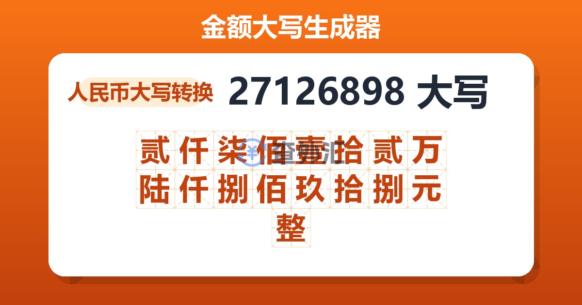 27126898大写 贰仟柒佰壹拾贰万陆仟捌佰玖拾捌元整