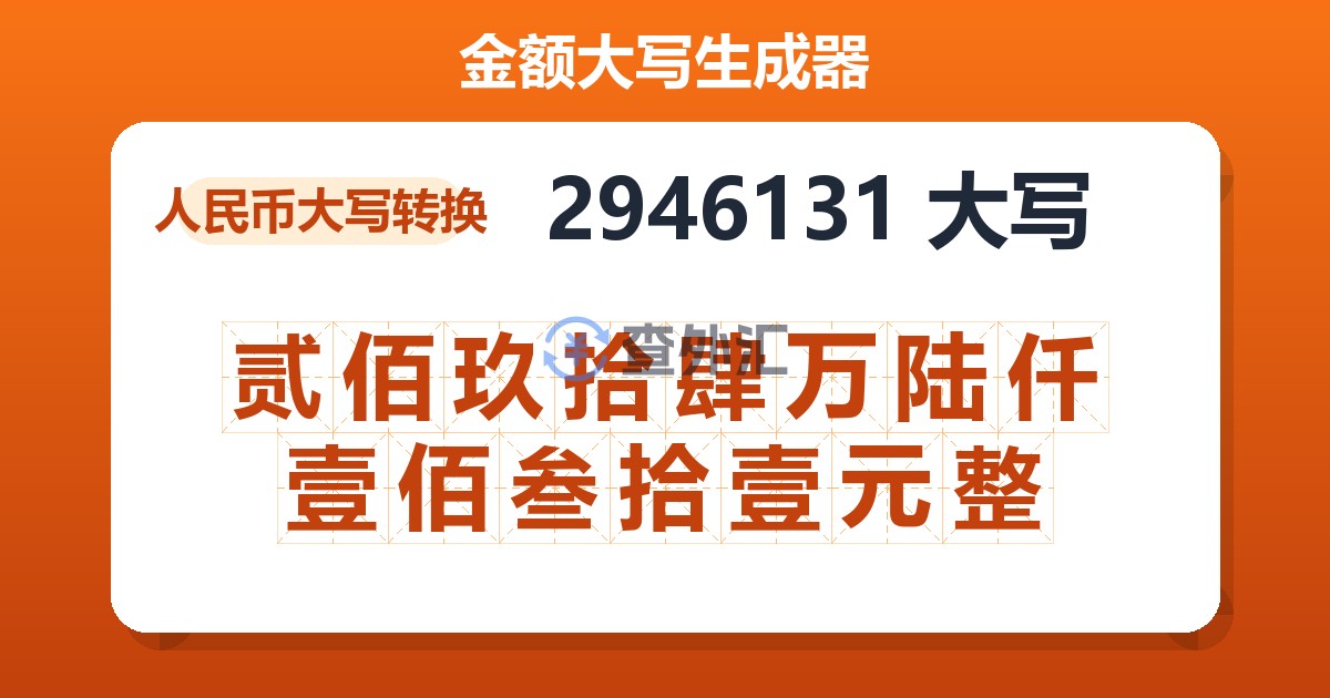 2946131大写 贰佰玖拾肆万陆仟壹佰叁拾壹元整