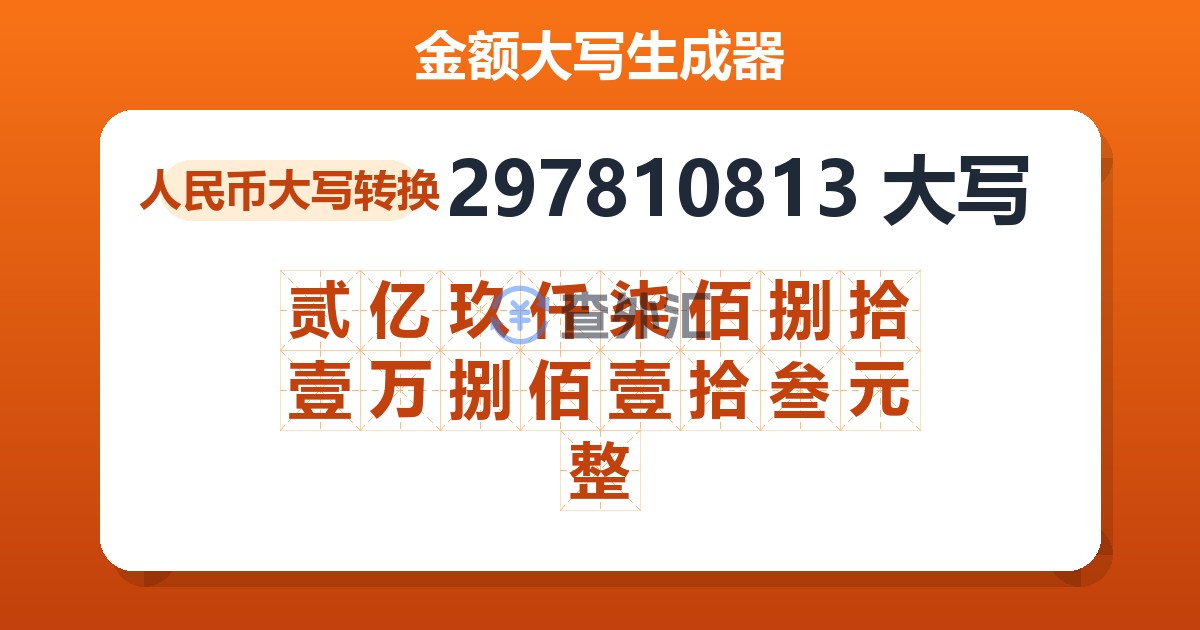 297810813大写 贰亿玖仟柒佰捌拾壹万捌佰壹拾叁元整