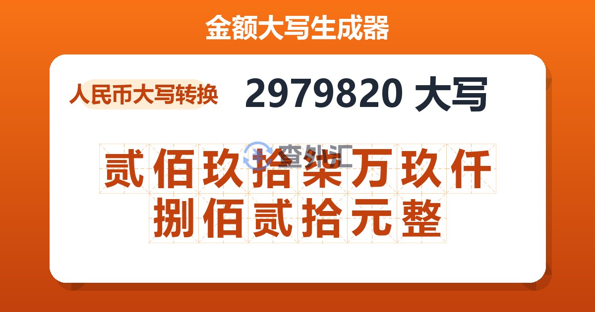 2979820大写 贰佰玖拾柒万玖仟捌佰贰拾元整