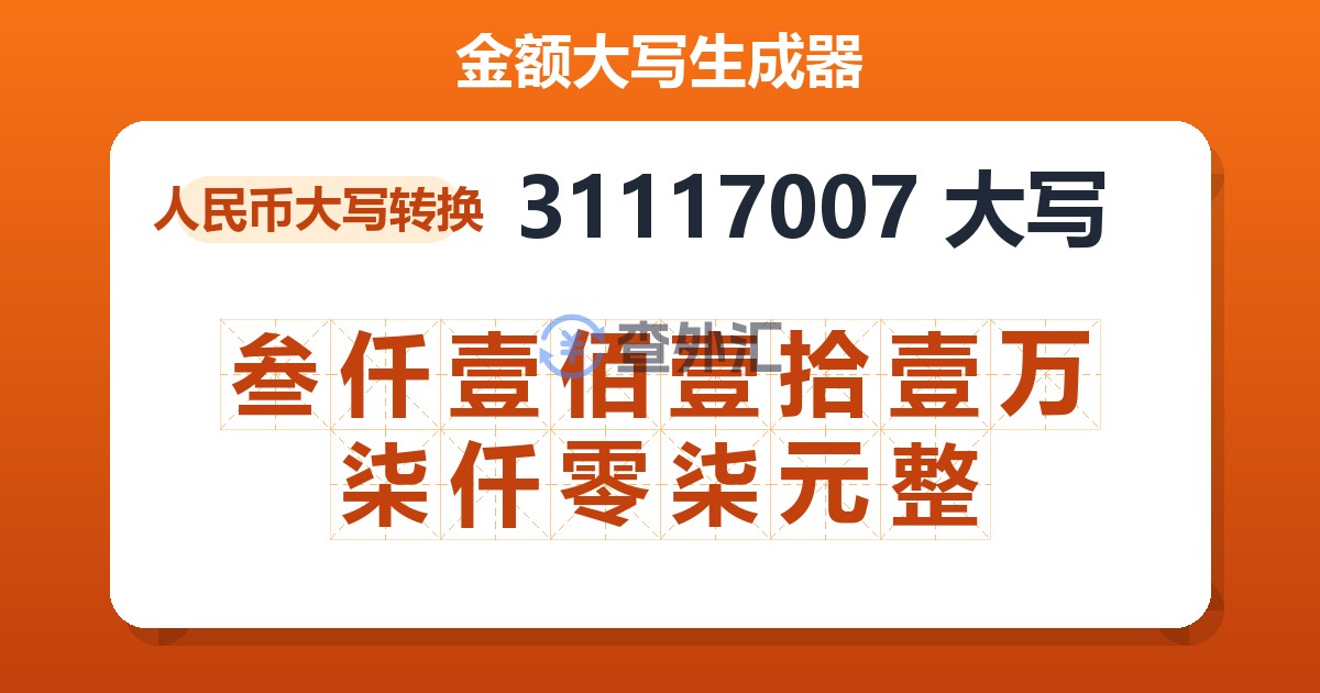 31117007大写 叁仟壹佰壹拾壹万柒仟零柒元整