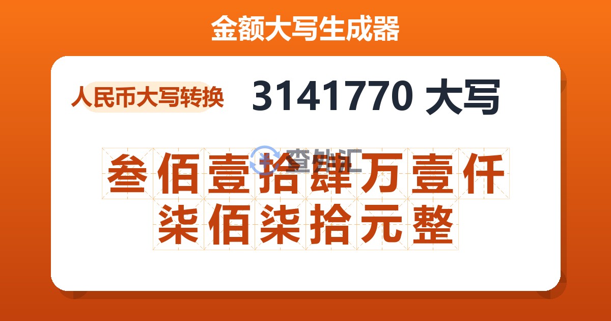 3141770大写 叁佰壹拾肆万壹仟柒佰柒拾元整