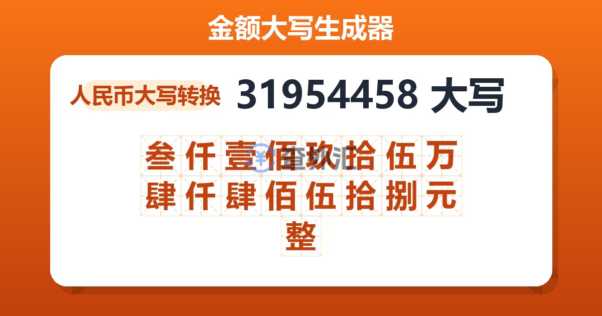31954458大写 叁仟壹佰玖拾伍万肆仟肆佰伍拾捌元整