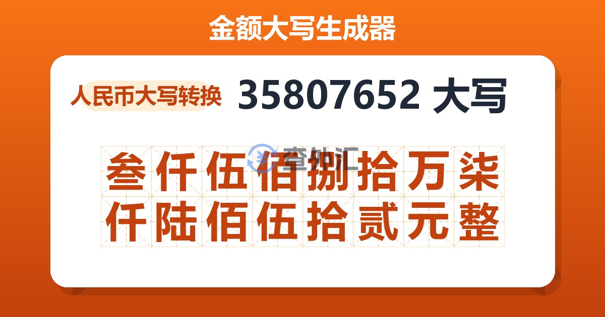 35807652大写 叁仟伍佰捌拾万柒仟陆佰伍拾贰元整