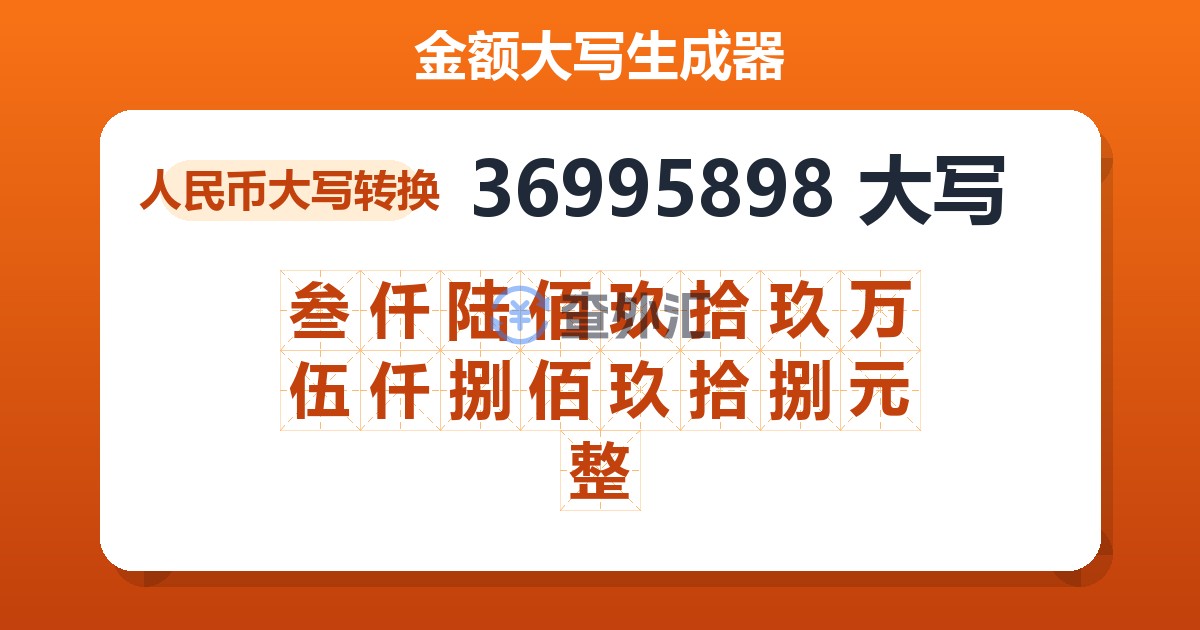 36995898大写 叁仟陆佰玖拾玖万伍仟捌佰玖拾捌元整
