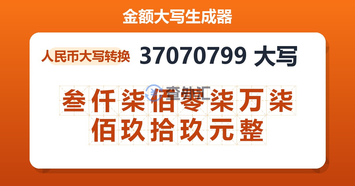 37070799大写 叁仟柒佰零柒万柒佰玖拾玖元整