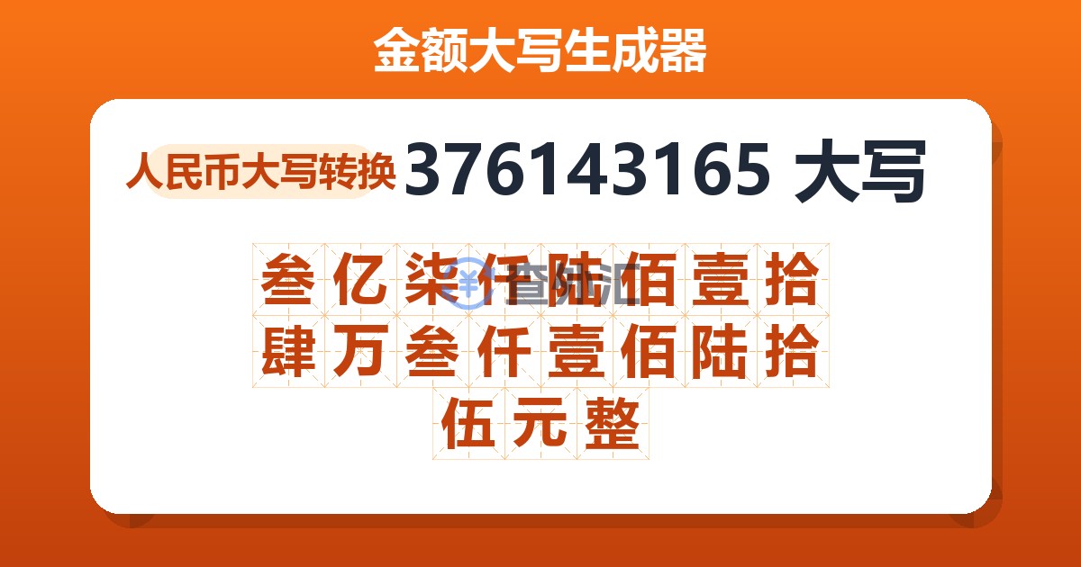 376143165大写 叁亿柒仟陆佰壹拾肆万叁仟壹佰陆拾伍元整