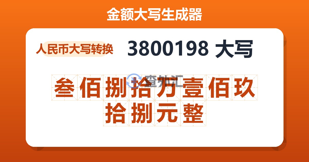 3800198大写 叁佰捌拾万壹佰玖拾捌元整