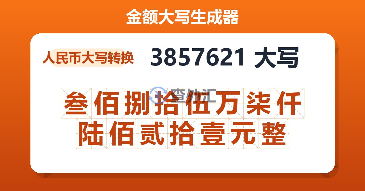 3857621大写 叁佰捌拾伍万柒仟陆佰贰拾壹元整