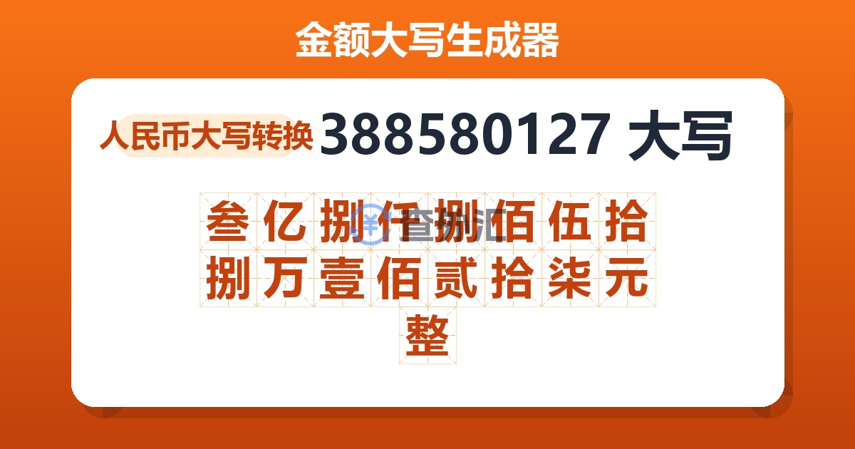 388580127大写 叁亿捌仟捌佰伍拾捌万壹佰贰拾柒元整