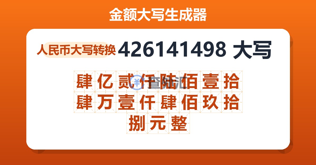 426141498大写 肆亿贰仟陆佰壹拾肆万壹仟肆佰玖拾捌元整