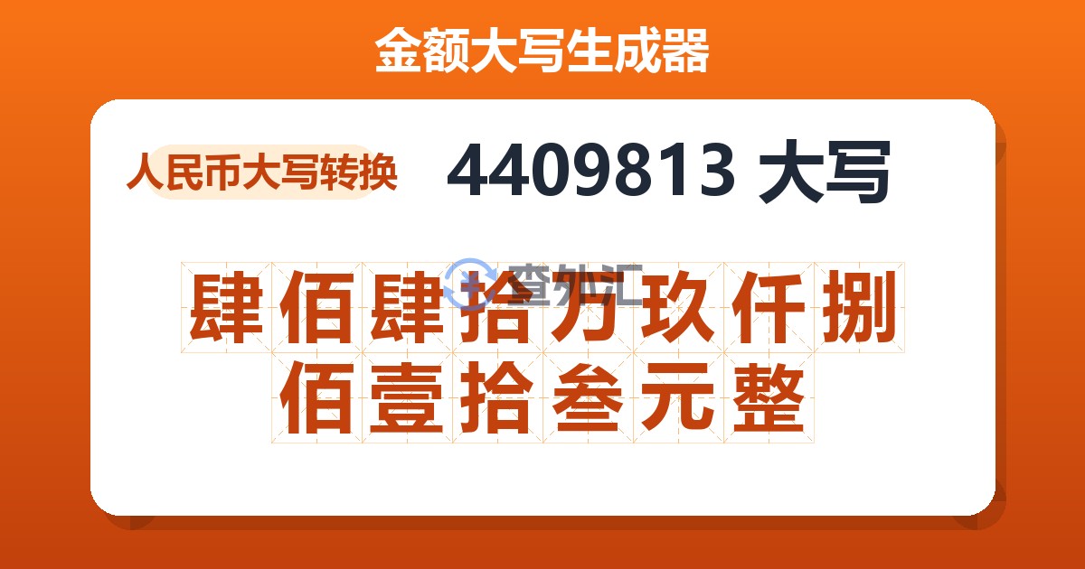 4409813大写 肆佰肆拾万玖仟捌佰壹拾叁元整