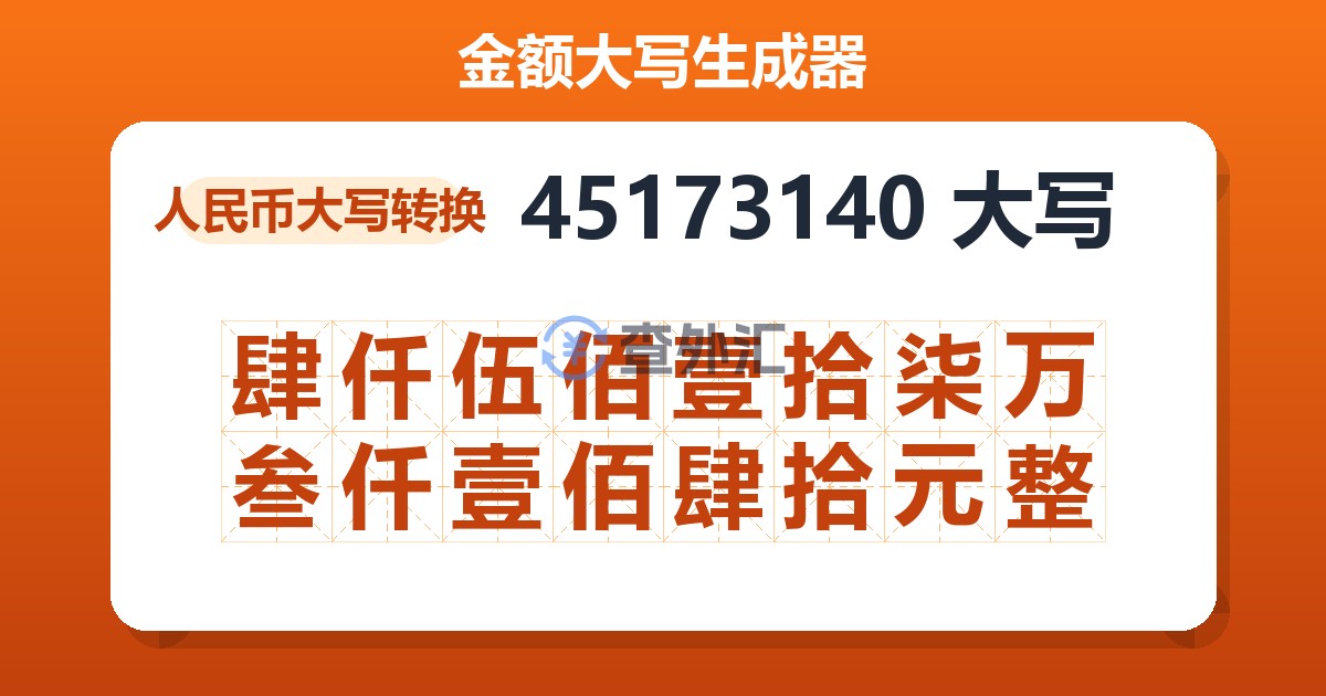 45173140大写 肆仟伍佰壹拾柒万叁仟壹佰肆拾元整