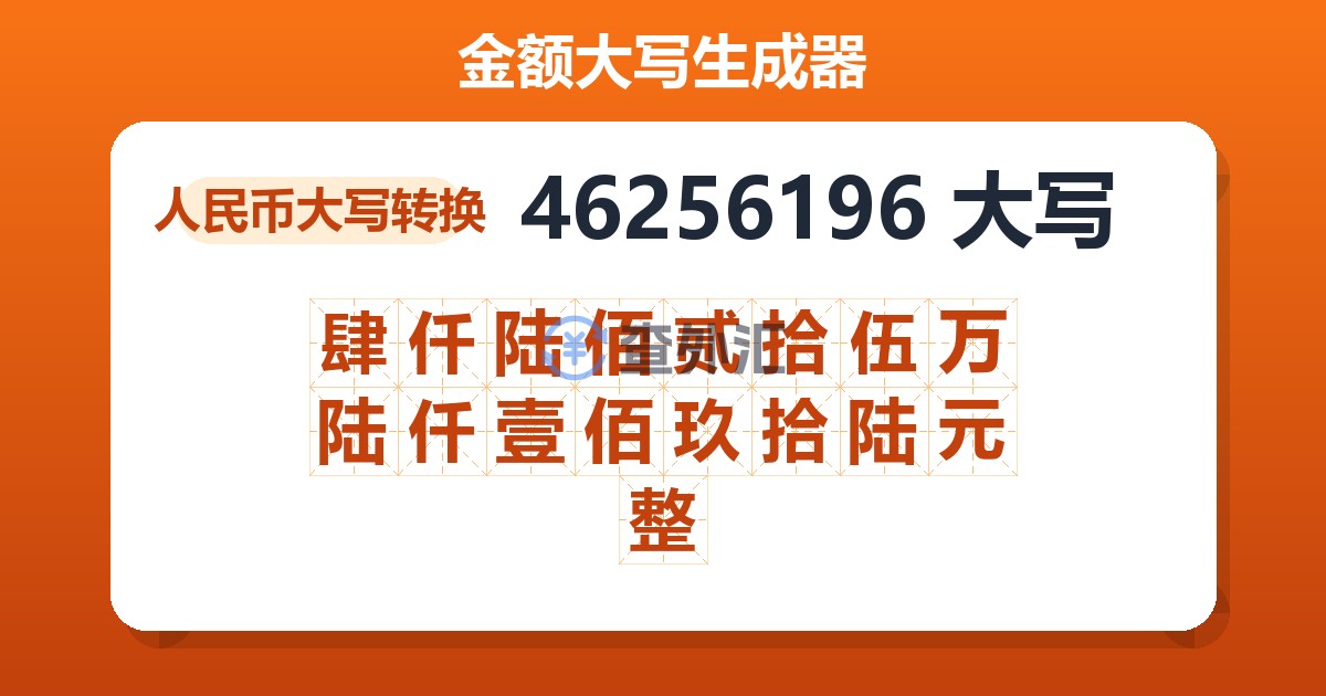 46256196大写 肆仟陆佰贰拾伍万陆仟壹佰玖拾陆元整