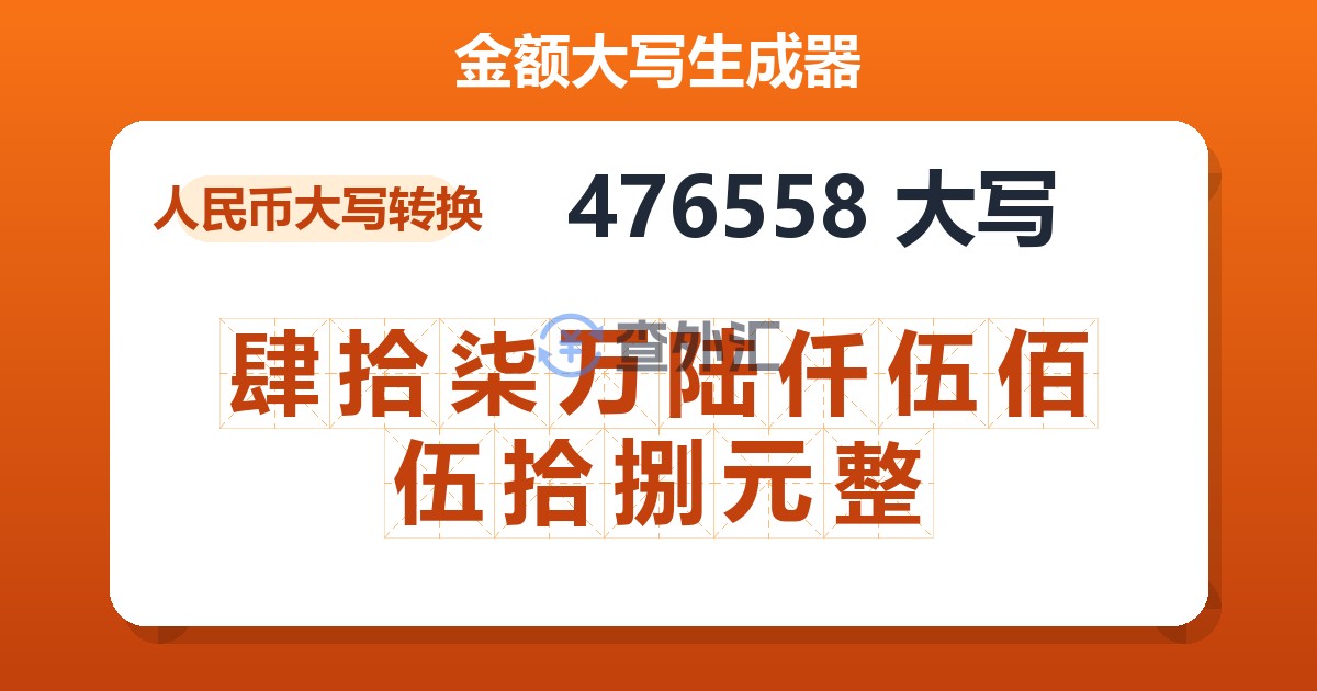 476558大写 肆拾柒万陆仟伍佰伍拾捌元整