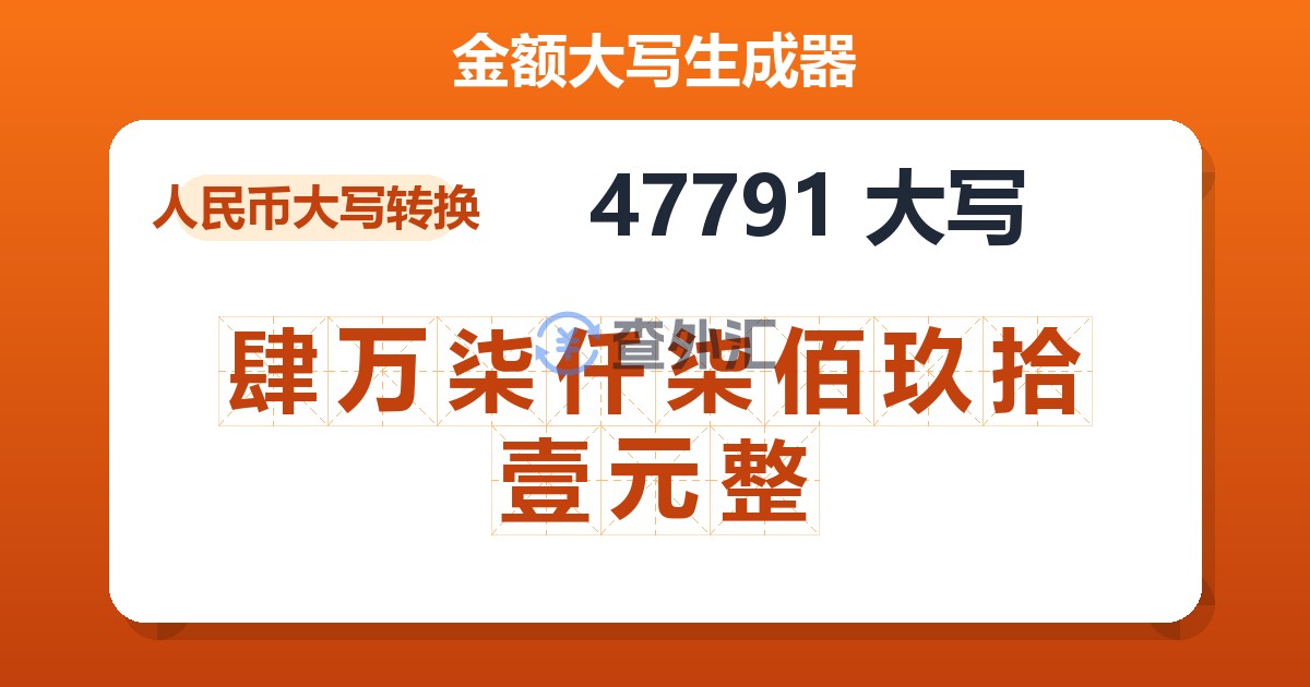 47791大写 肆万柒仟柒佰玖拾壹元整