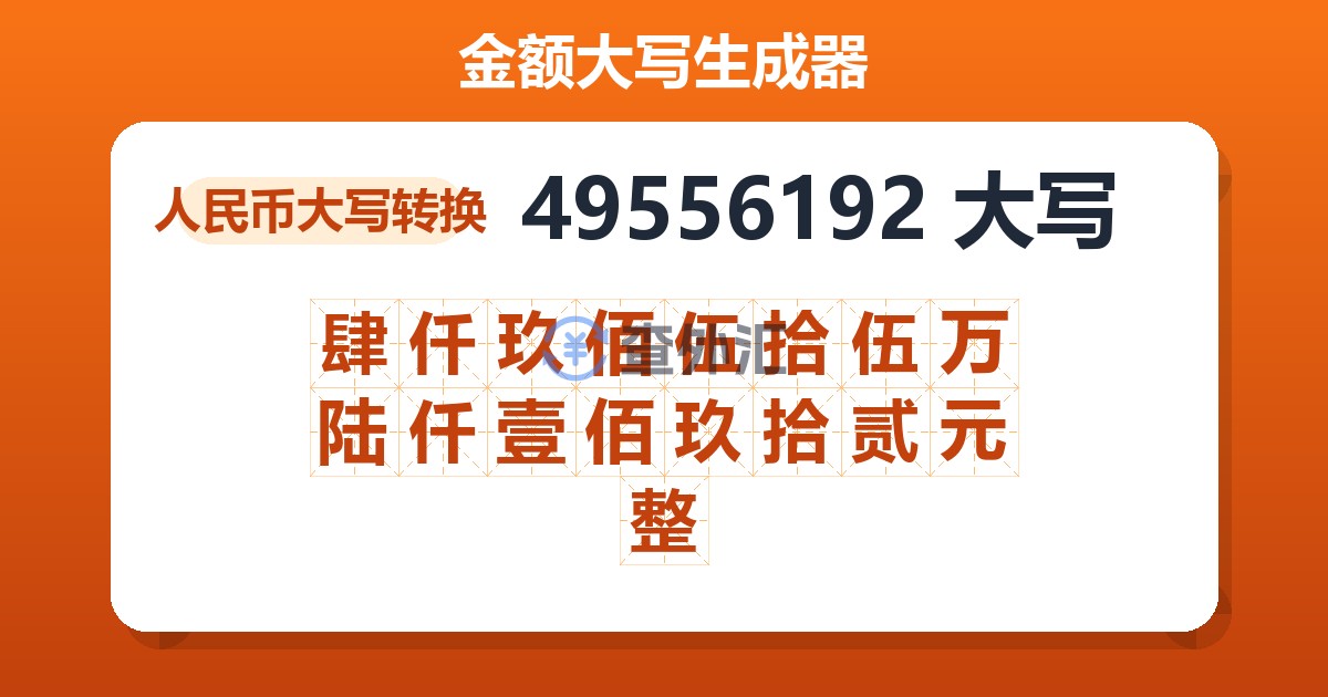 49556192大写 肆仟玖佰伍拾伍万陆仟壹佰玖拾贰元整