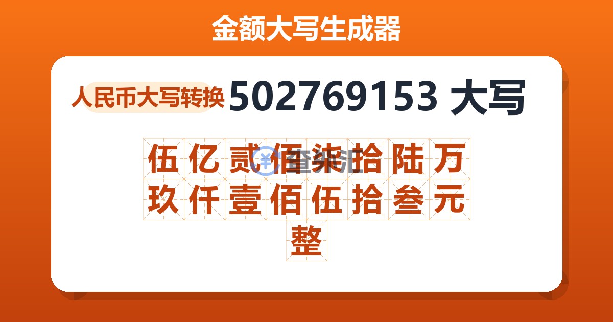 502769153大写 伍亿贰佰柒拾陆万玖仟壹佰伍拾叁元整